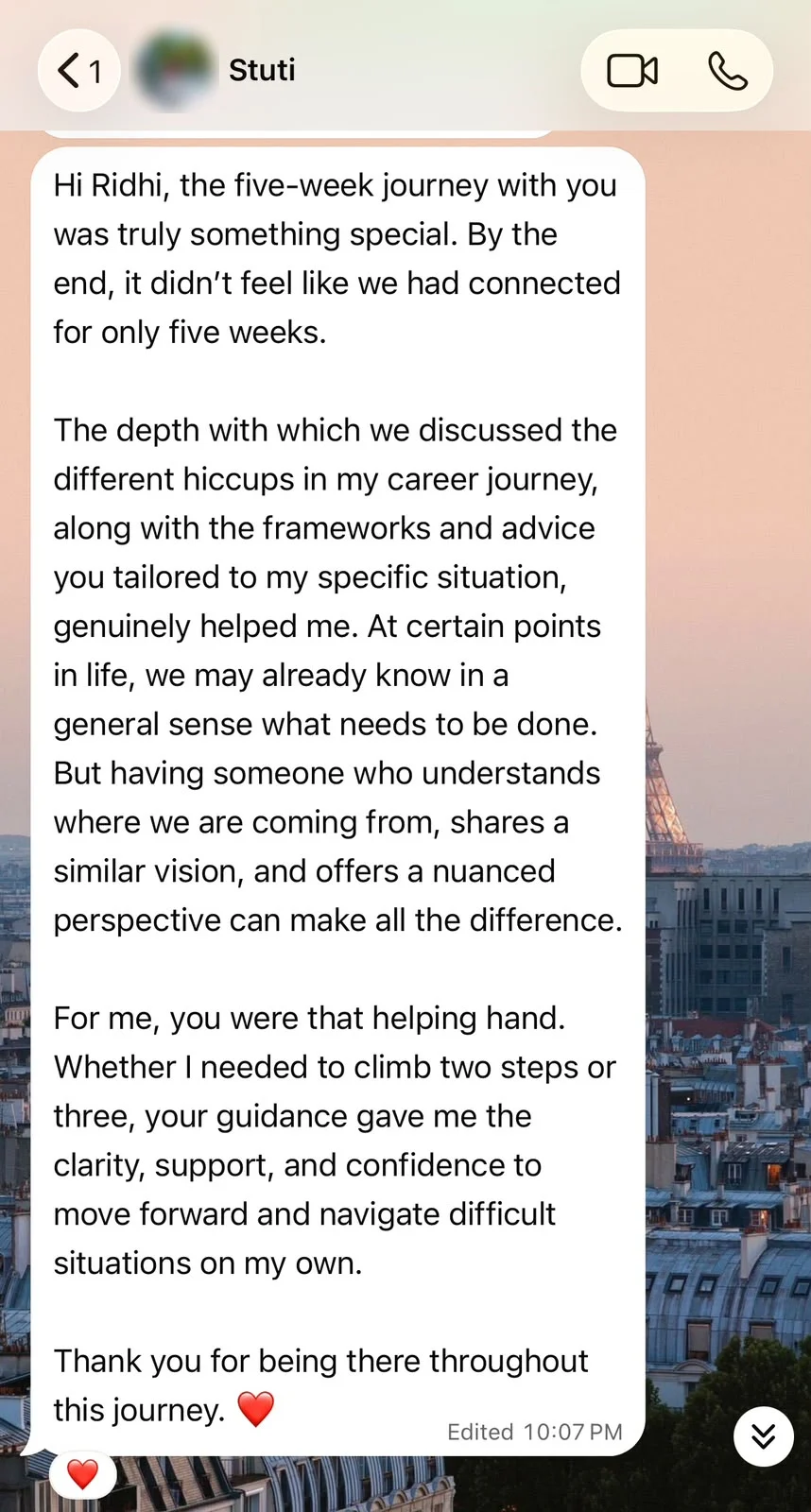 WhatsApp message from Stuti: the five-week journey was truly something special, and by the end it did not feel like they had connected for only five weeks. She writes that the depth of the discussion about the hiccups in her career, and the frameworks tailored to her situation, genuinely helped, and that having someone who understands where you are coming from can make all the difference. She closes by thanking Riddhi for being there throughout the journey.